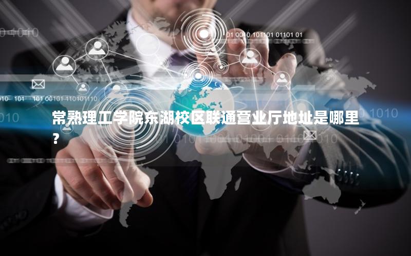 常熟理工学院东湖校区联通营业厅地址是哪里？