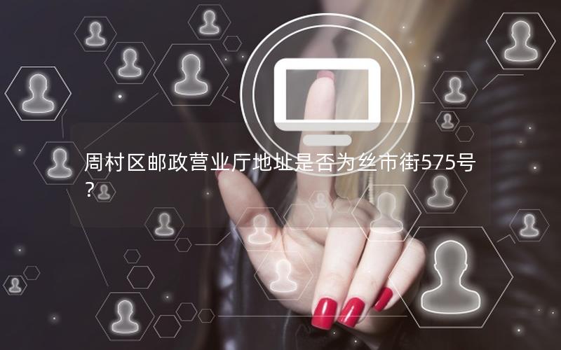 周村区邮政营业厅地址是否为丝市街575号？