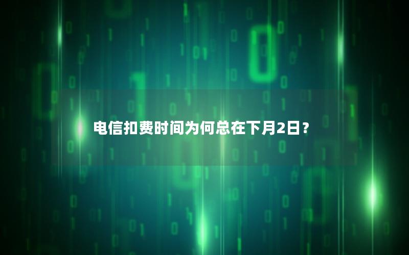 电信扣费时间为何总在下月2日？