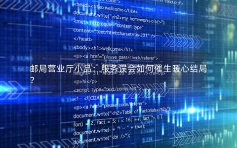 邮局营业厅小品：服务误会如何催生暖心结局？