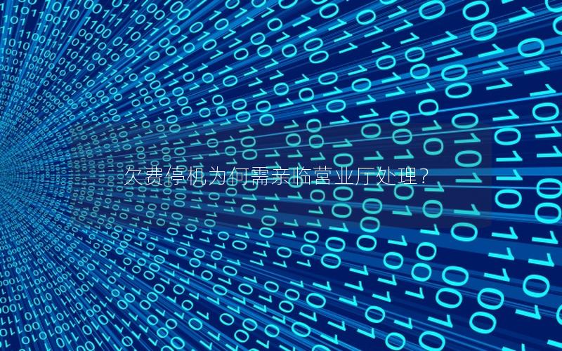 欠费停机为何需亲临营业厅处理？