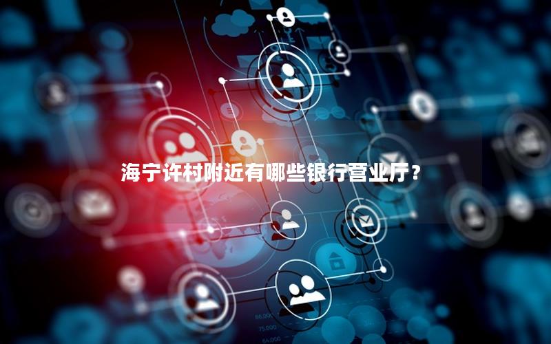 海宁许村附近有哪些银行营业厅？