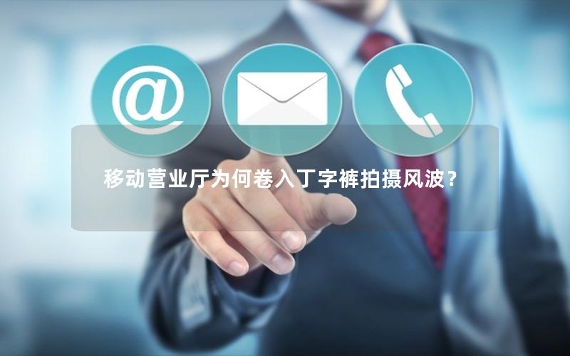 移动营业厅为何卷入丁字裤拍摄风波？