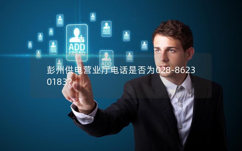 彭州供电营业厅电话是否为028-86230183？