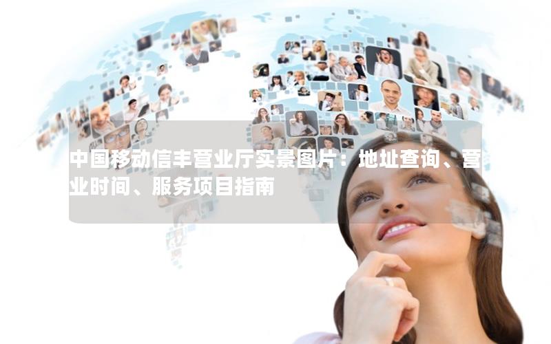 中国移动信丰营业厅实景图片：地址查询、营业时间、服务项目指南