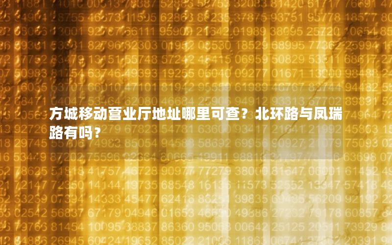方城移动营业厅地址哪里可查？北环路与凤瑞路有吗？