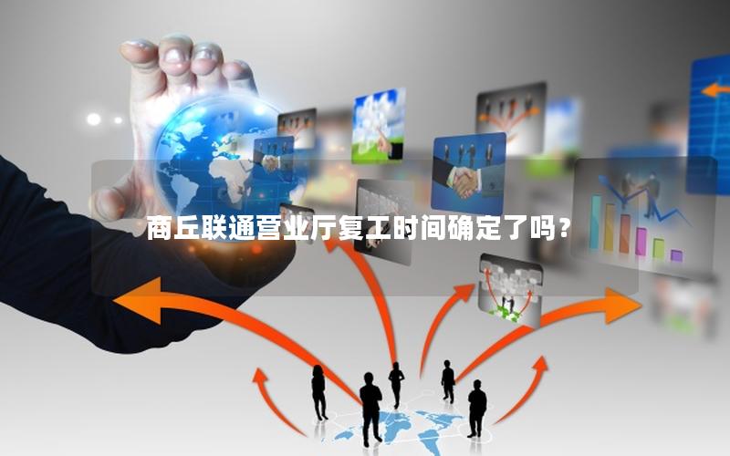 商丘联通营业厅复工时间确定了吗？