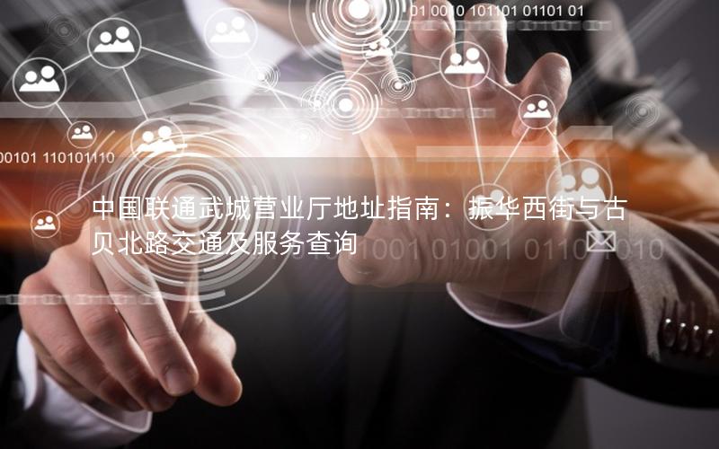 中国联通武城营业厅地址指南：振华西街与古贝北路交通及服务查询