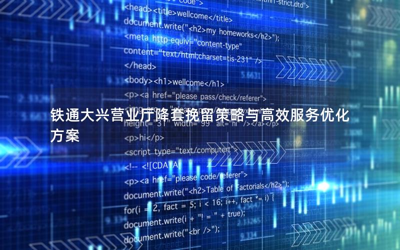 铁通大兴营业厅降套挽留策略与高效服务优化方案