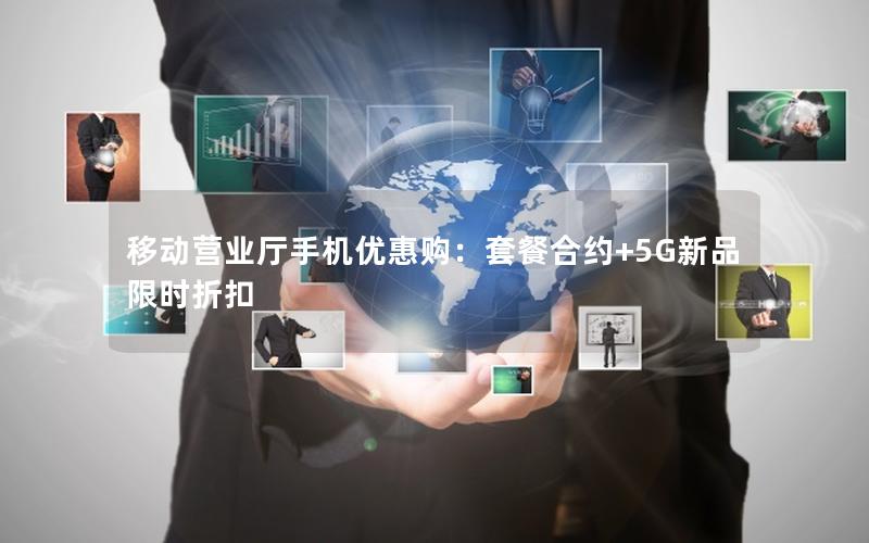 移动营业厅手机优惠购：套餐合约+5G新品限时折扣
