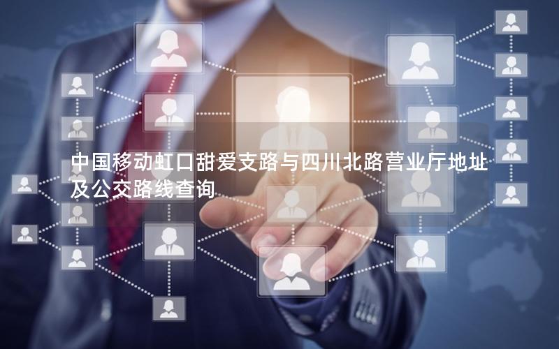 中国移动虹口甜爱支路与四川北路营业厅地址及公交路线查询