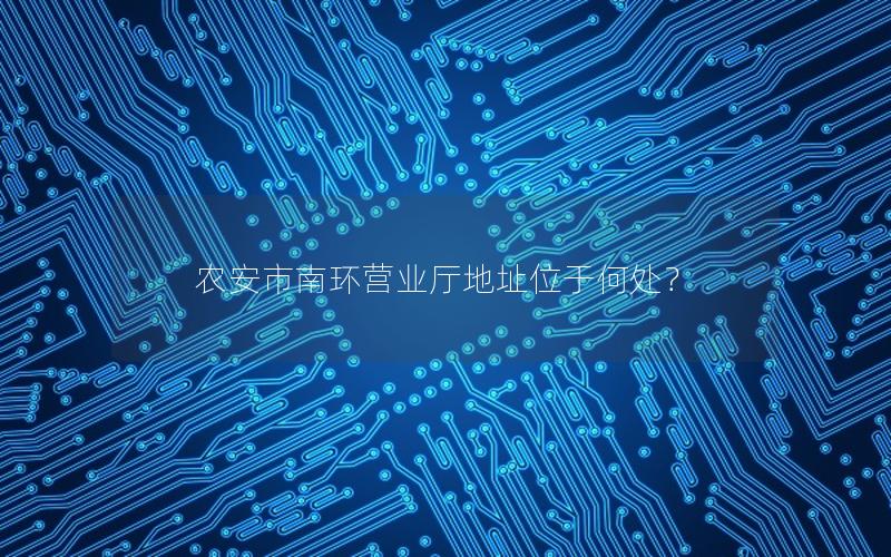 农安市南环营业厅地址位于何处？