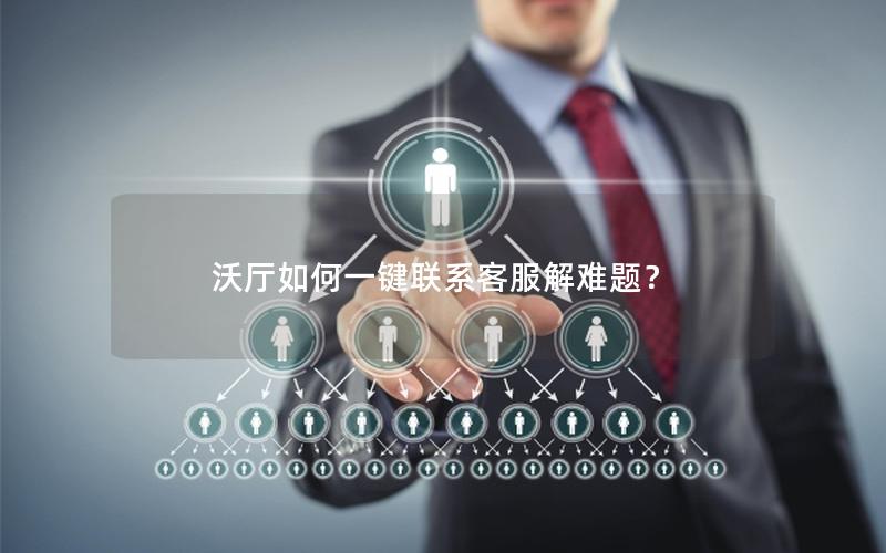 沃厅如何一键联系客服解难题？