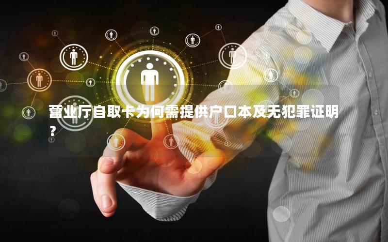 营业厅自取卡为何需提供户口本及无犯罪证明？