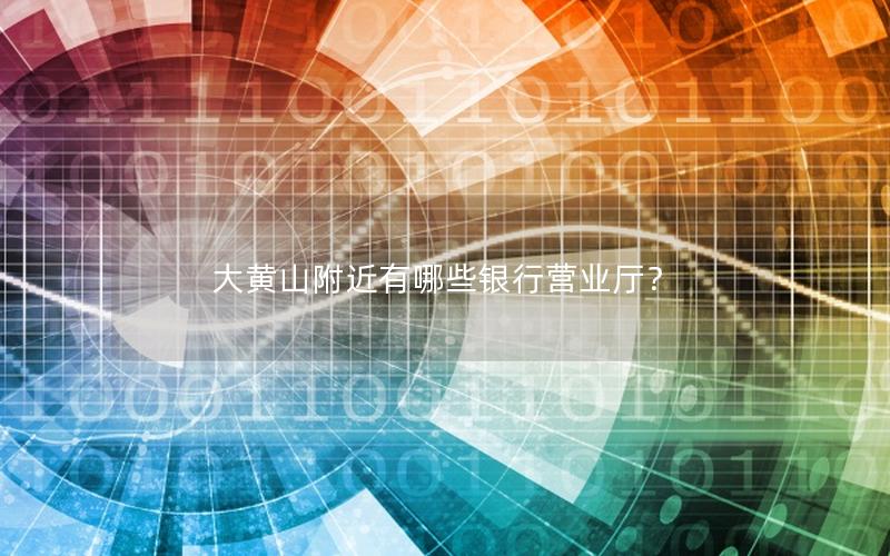 大黄山附近有哪些银行营业厅？