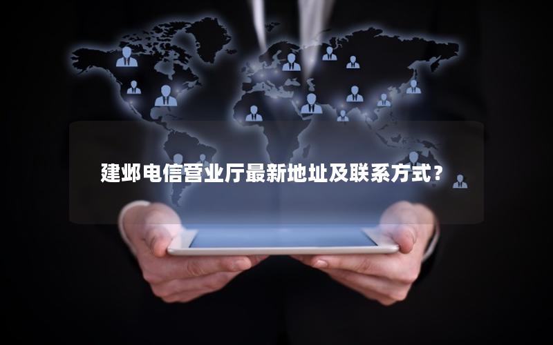 建邺电信营业厅最新地址及联系方式？
