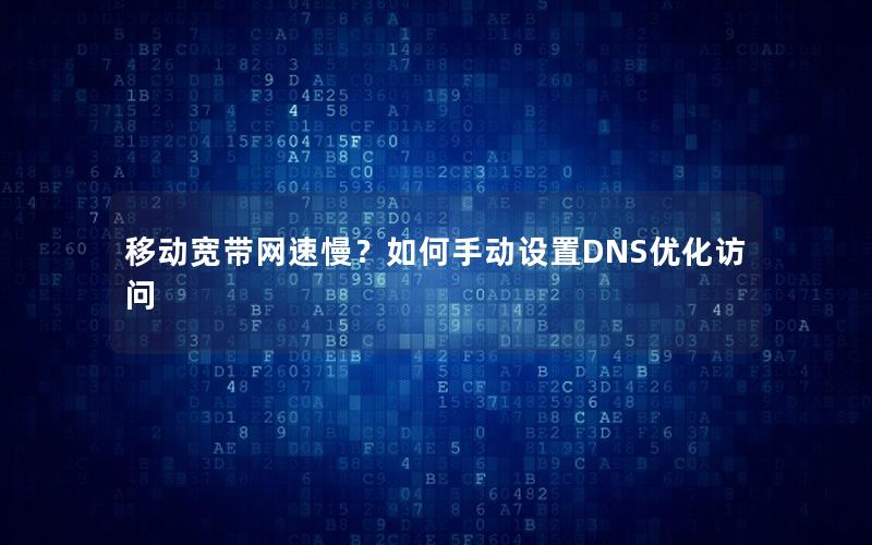 移动宽带网速慢？如何手动设置DNS优化访问