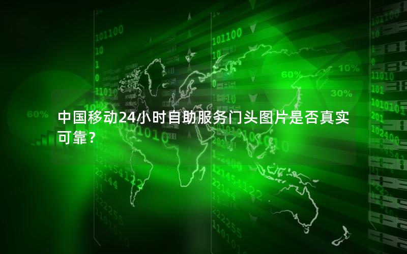 中国移动24小时自助服务门头图片是否真实可靠？
