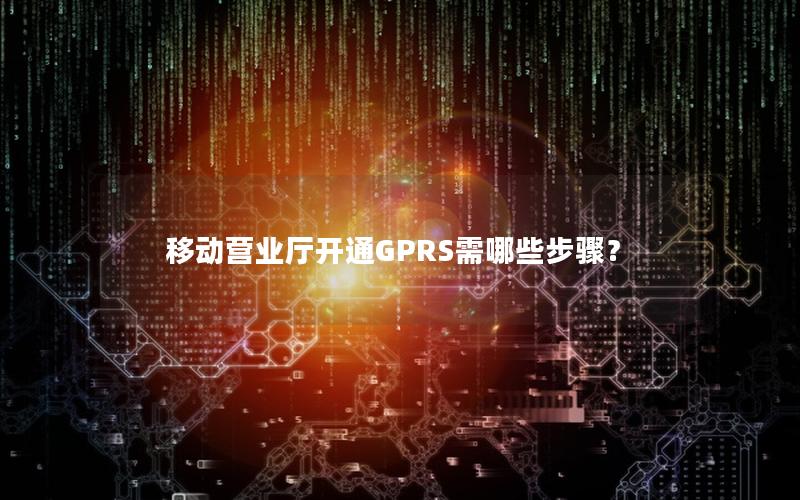 移动营业厅开通GPRS需哪些步骤？