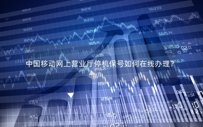 中国移动网上营业厅停机保号如何在线办理？
