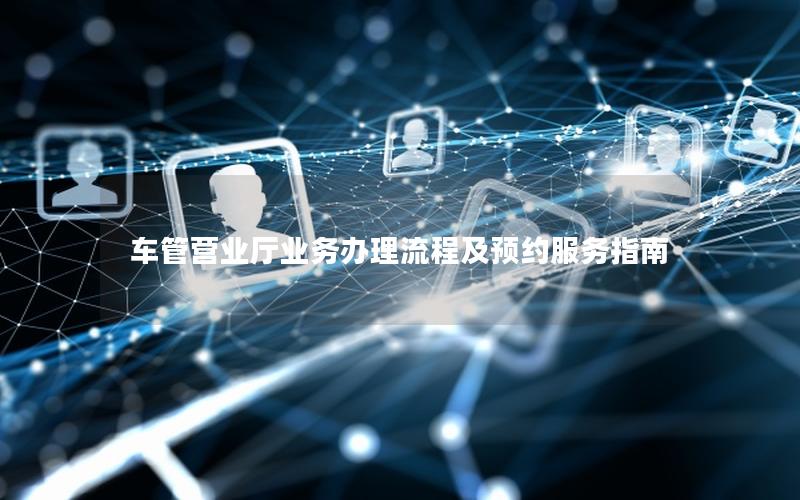 车管营业厅业务办理流程及预约服务指南