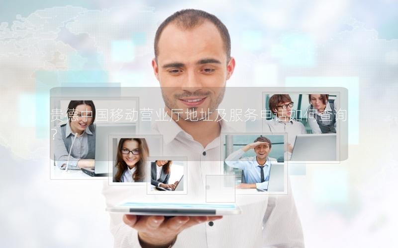 贵德中国移动营业厅地址及服务电话如何查询？