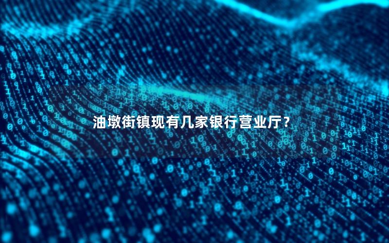 油墩街镇现有几家银行营业厅？