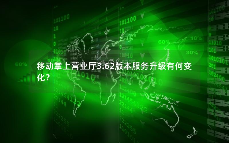 移动掌上营业厅3.62版本服务升级有何变化？