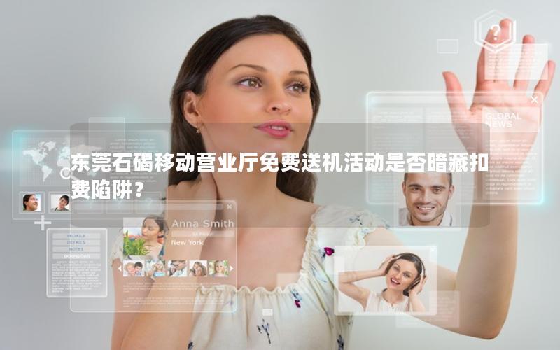 东莞石碣移动营业厅免费送机活动是否暗藏扣费陷阱？