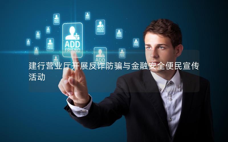建行营业厅开展反诈防骗与金融安全便民宣传活动