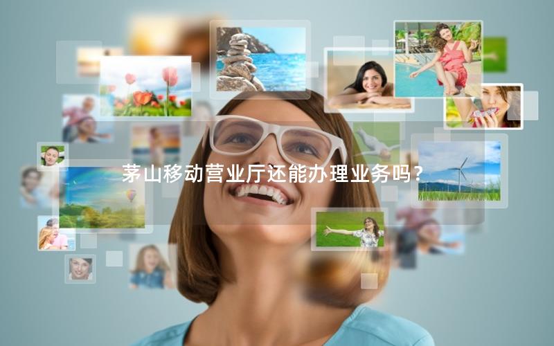 茅山移动营业厅还能办理业务吗？