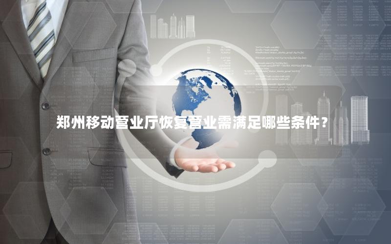 郑州移动营业厅恢复营业需满足哪些条件？