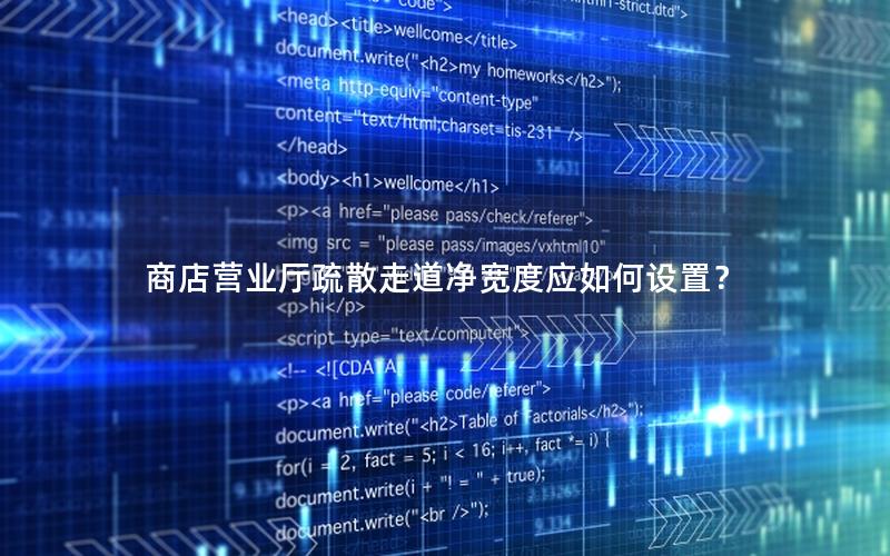商店营业厅疏散走道净宽度应如何设置？