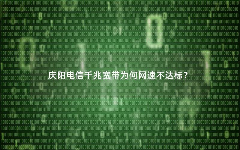 庆阳电信千兆宽带为何网速不达标？