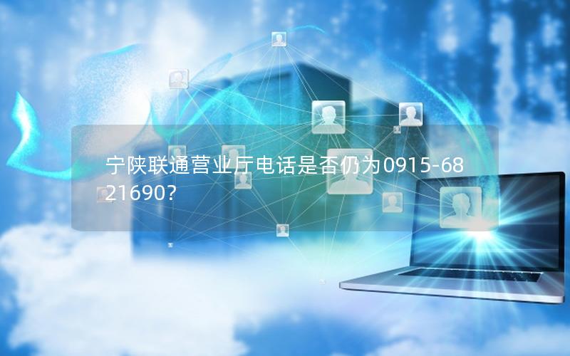 宁陕联通营业厅电话是否仍为0915-6821690？