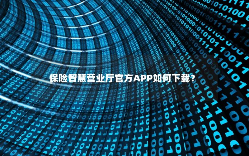 保险智慧营业厅官方APP如何下载？