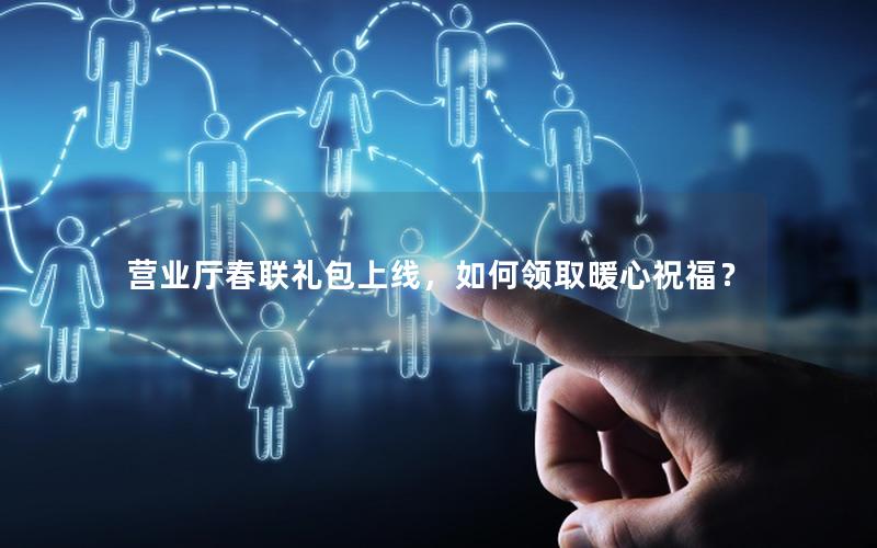 营业厅春联礼包上线，如何领取暖心祝福？