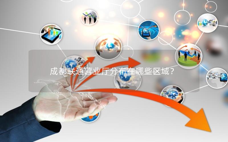 成都联通营业厅分布在哪些区域？