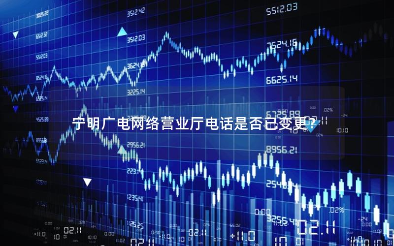 宁明广电网络营业厅电话是否已变更？