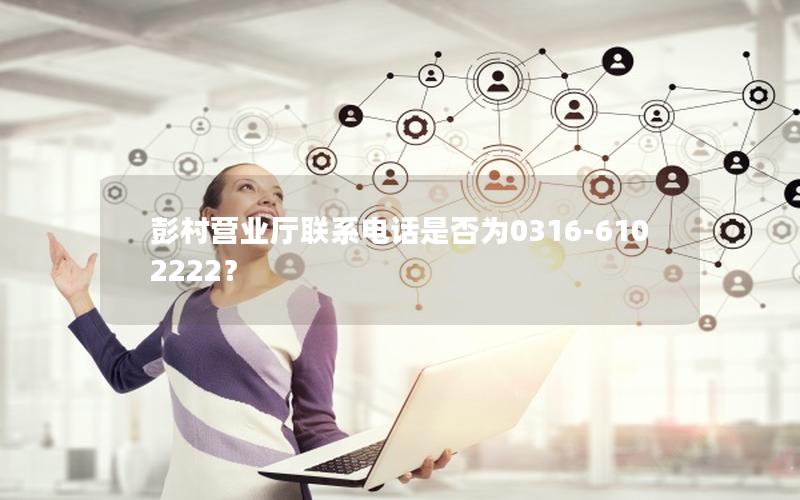 彭村营业厅联系电话是否为0316-6102222？