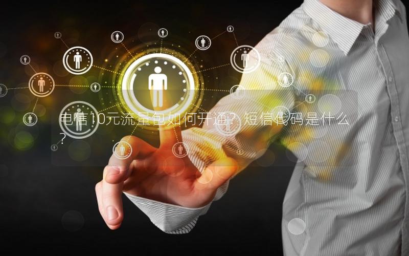 电信10元流量包如何开通？短信代码是什么？