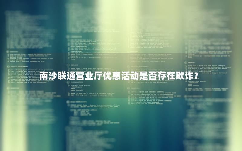 南沙联通营业厅优惠活动是否存在欺诈？