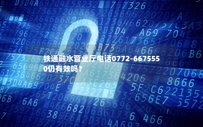 铁通融水营业厅电话0772-6675550仍有效吗？