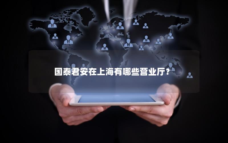 国泰君安在上海有哪些营业厅？