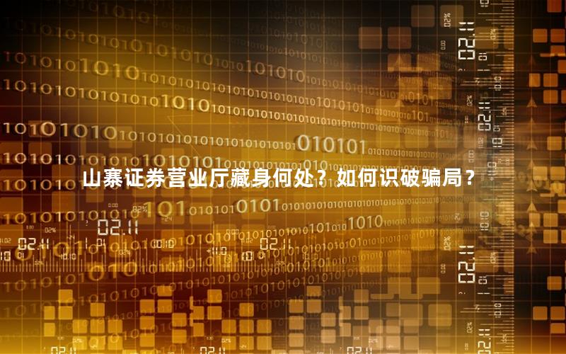山寨证券营业厅藏身何处？如何识破骗局？