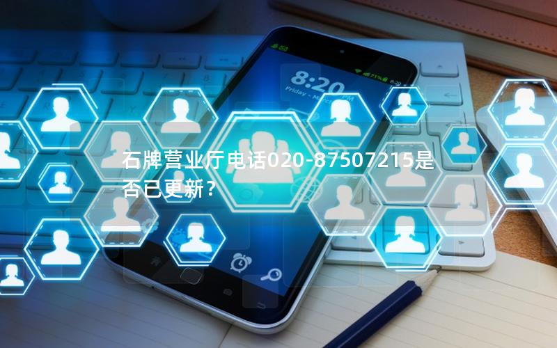 石牌营业厅电话020-87507215是否已更新？