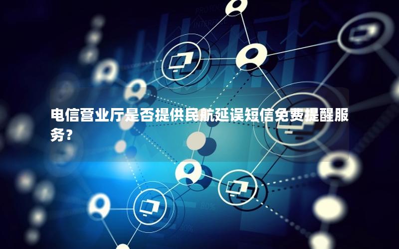 电信营业厅是否提供民航延误短信免费提醒服务？