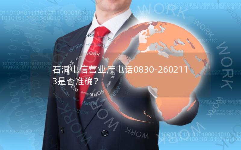 石洞电信营业厅电话0830-2602113是否准确？