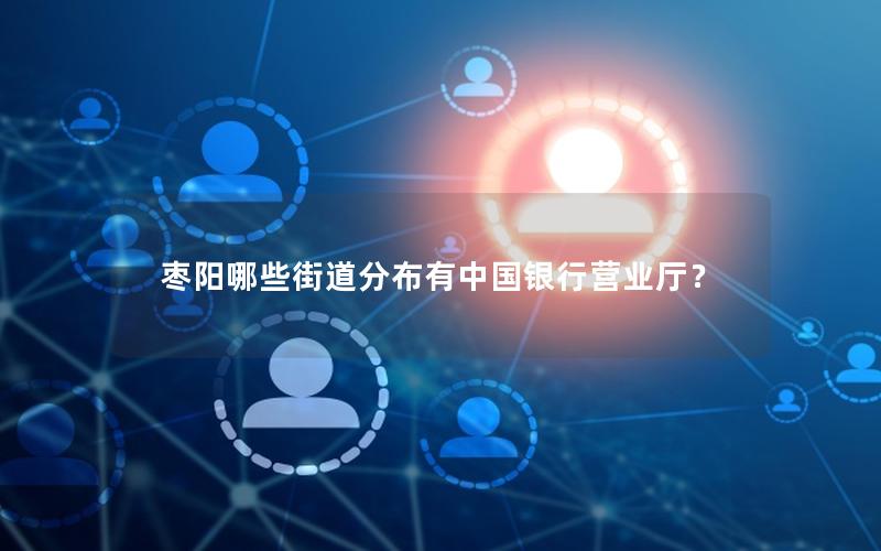 枣阳哪些街道分布有中国银行营业厅？