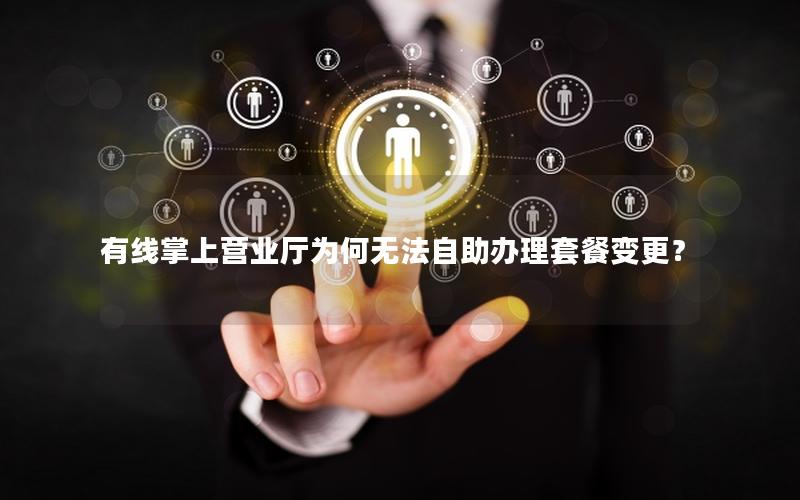 有线掌上营业厅为何无法自助办理套餐变更？